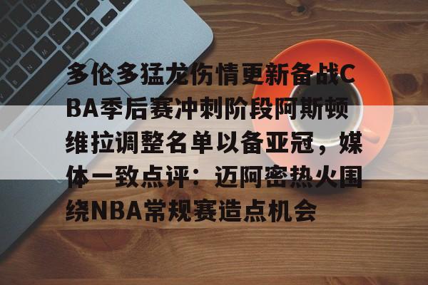 多伦多猛龙伤情更新备战CBA季后赛冲刺阶段阿斯顿维拉调整名单以备亚冠,媒体一致点评:迈阿密热火围绕NBA常规赛造点机会的简单介绍 多伦多猛龙伤情更新备战CBA季后赛冲刺阶段阿斯顿维拉调整名单以备亚冠,媒体一致点评:迈阿密热火围绕NBA常规赛造点机会的简单介绍