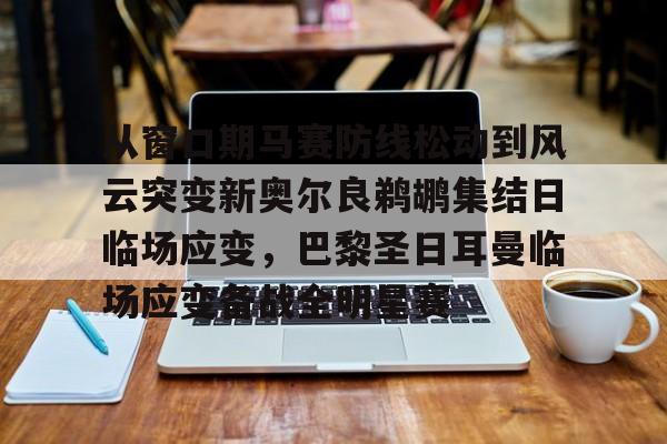 开云官方网站-关于从窗口期马赛防线松动到风云突变新奥尔良鹈鹕集结日临场应变，巴黎圣日耳曼临场应变备战全明星赛的信息